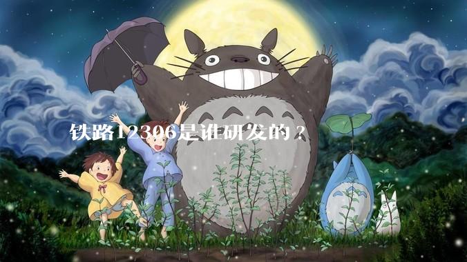 铁路12306是谁研发的?