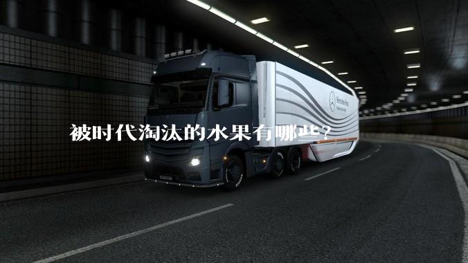 被时代淘汰的水果有哪些？