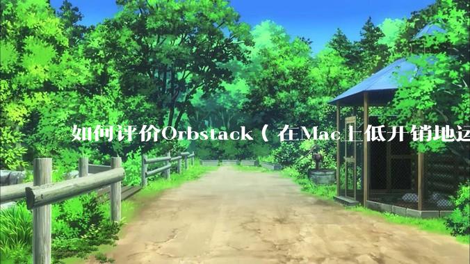 如何评价Orbstack（在Mac上低开销地运行容器和Linux）？