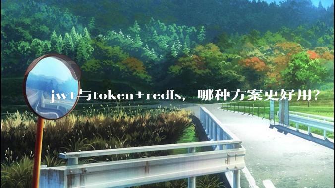 jwt与token+redis，哪种方案更好用？