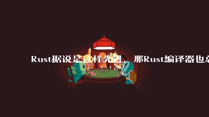 Rust据说是这样先进，那Rust编译器也总该是Rust写的吧？