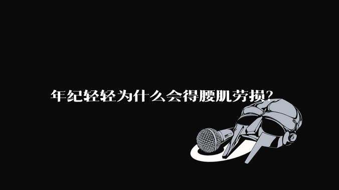 年纪轻轻为什么会得腰肌劳损？
